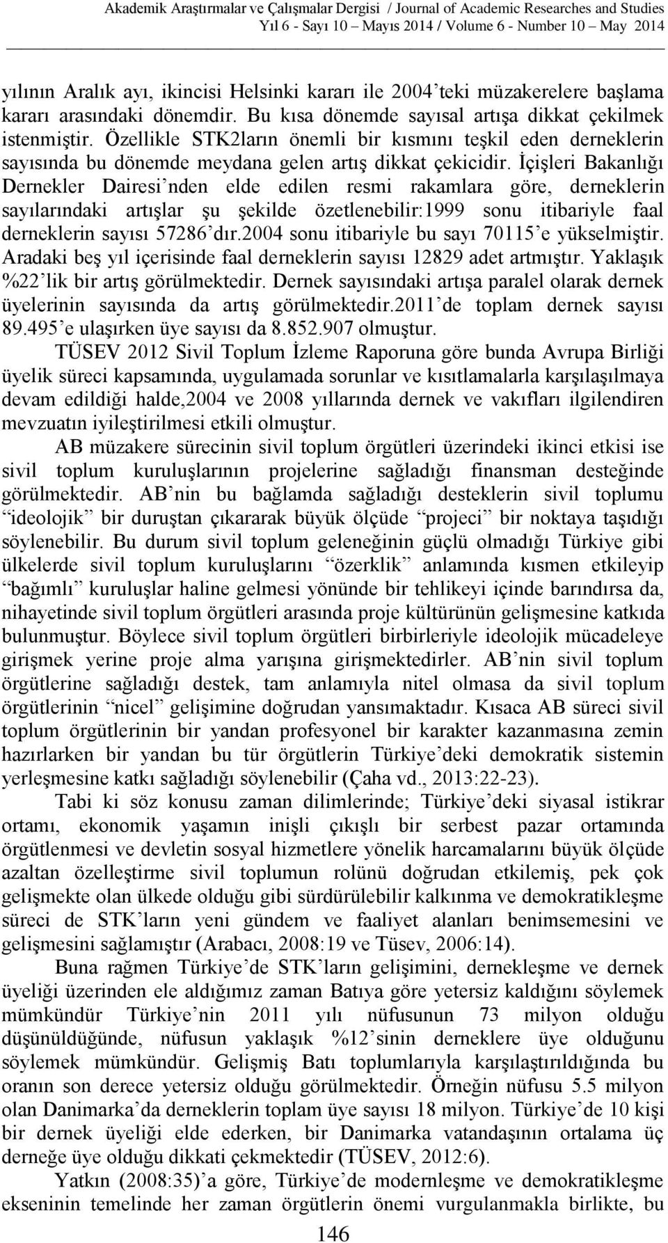 İçişleri Bakanlığı Dernekler Dairesi nden elde edilen resmi rakamlara göre, derneklerin sayılarındaki artışlar şu şekilde özetlenebilir:1999 sonu itibariyle faal derneklerin sayısı 57286 dır.