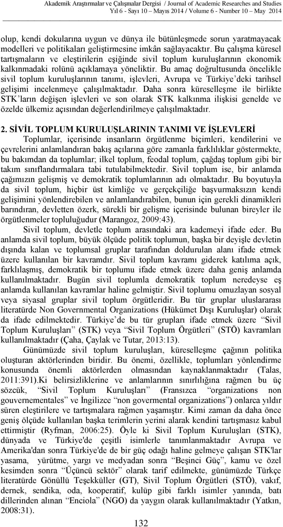 Bu amaç doğrultusunda öncelikle sivil toplum kuruluşlarının tanımı, işlevleri, Avrupa ve Türkiye deki tarihsel gelişimi incelenmeye çalışılmaktadır.