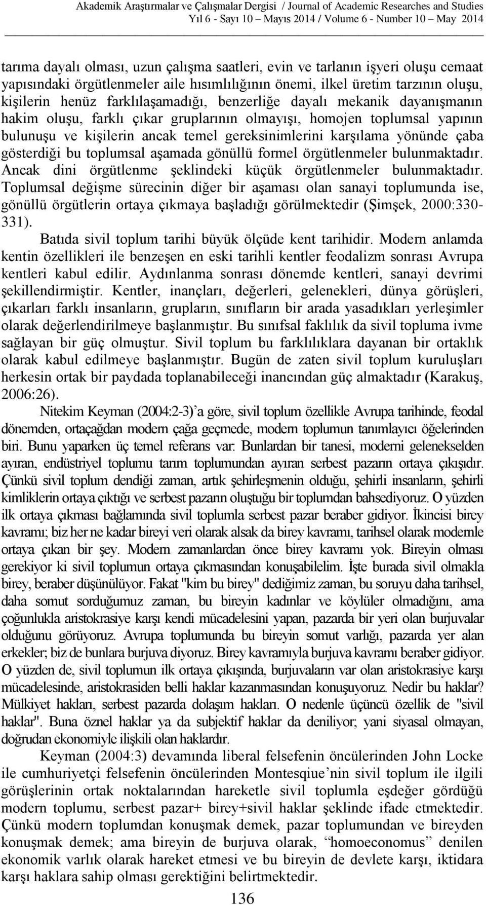 bu toplumsal aşamada gönüllü formel örgütlenmeler bulunmaktadır. Ancak dini örgütlenme şeklindeki küçük örgütlenmeler bulunmaktadır.