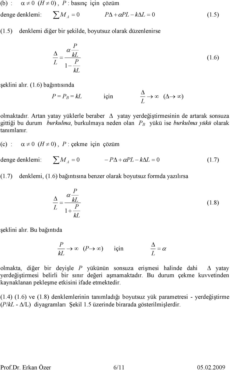 (c) : α 0 (H 0), P : çekme için çözüm A denge denklemi: = 0 P + α PL k L= 0 (.7) (.7) denklemi, (.6) bağıntısına benzer olarak boyutsuz formda yazılırsa L = P α kl P + kl (.8) şeklini alır.