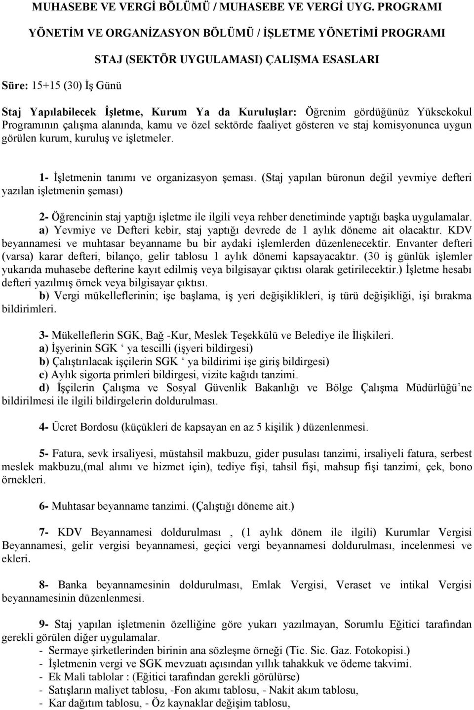 gördüğünüz Yüksekokul Programının çalışma alanında, kamu ve özel sektörde faaliyet gösteren ve staj komisyonunca uygun görülen kurum, kuruluş ve işletmeler.