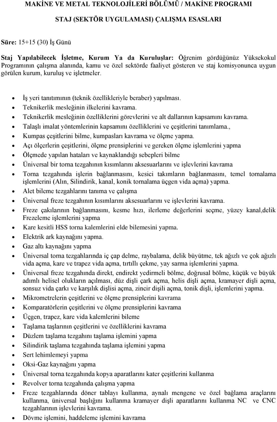 İş yeri tanıtımının (teknik özellikleriyle beraber) yapılması. Teknikerlik mesleğinin ilkelerini kavrama. Teknikerlik mesleğinin özelliklerini görevlerini ve alt dallarının kapsamını kavrama.