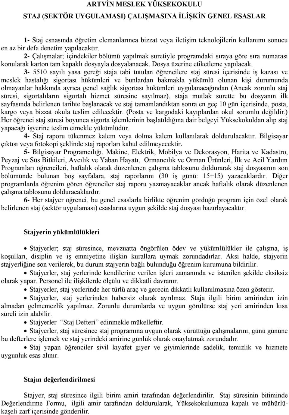 3-5510 sayılı yasa gereği staja tabi tutulan öğrencilere staj süresi içerisinde iş kazası ve meslek hastalığı sigortası hükümleri ve bunlardan bakmakla yükümlü olunan kişi durumunda olmayanlar