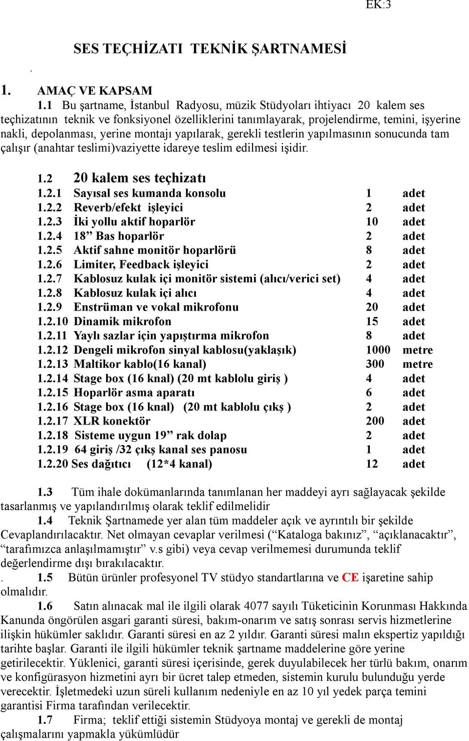 montajı yapılarak, gerekli testlerin yapılmasının sonucunda tam çalışır (anahtar teslimi)vaziyette idareye teslim edilmesi işidir. 1.2 20 kalem ses teçhizatı 1.2.1 Sayısal ses kumanda konsolu 1 adet 1.