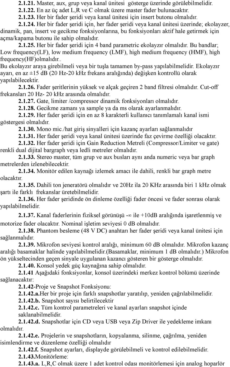 Her bir fader şeridi için, her fader şeridi veya kanal ünitesi üzerinde; ekolayzer, dinamik, pan, insert ve gecikme fonksiyonlarına, bu fonksiyonları aktif hale getirmek için açma/kapama butonu ile