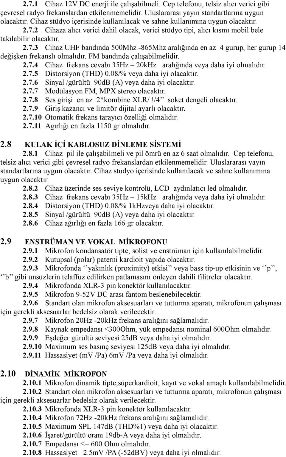 2 Cihaza alıcı verici dahil olacak, verici stüdyo tipi, alıcı kısmı mobil bele takılabilir 2.7.3 Cihaz UHF bandında 500Mhz -865Mhz aralığında en az 4 gurup, her gurup 14 değişken frekanslı olmalıdır.