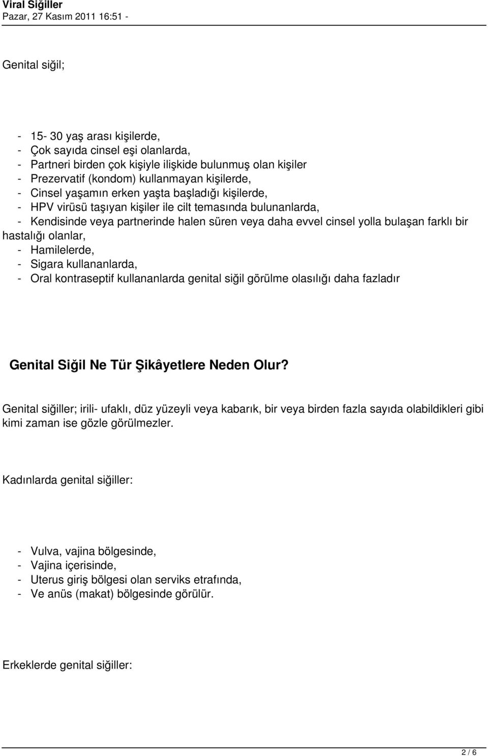 hastalığı olanlar, - Hamilelerde, - Sigara kullananlarda, - Oral kontraseptif kullananlarda genital siğil görülme olasılığı daha fazladır Genital Siğil Ne Tür Şikâyetlere Neden Olur?