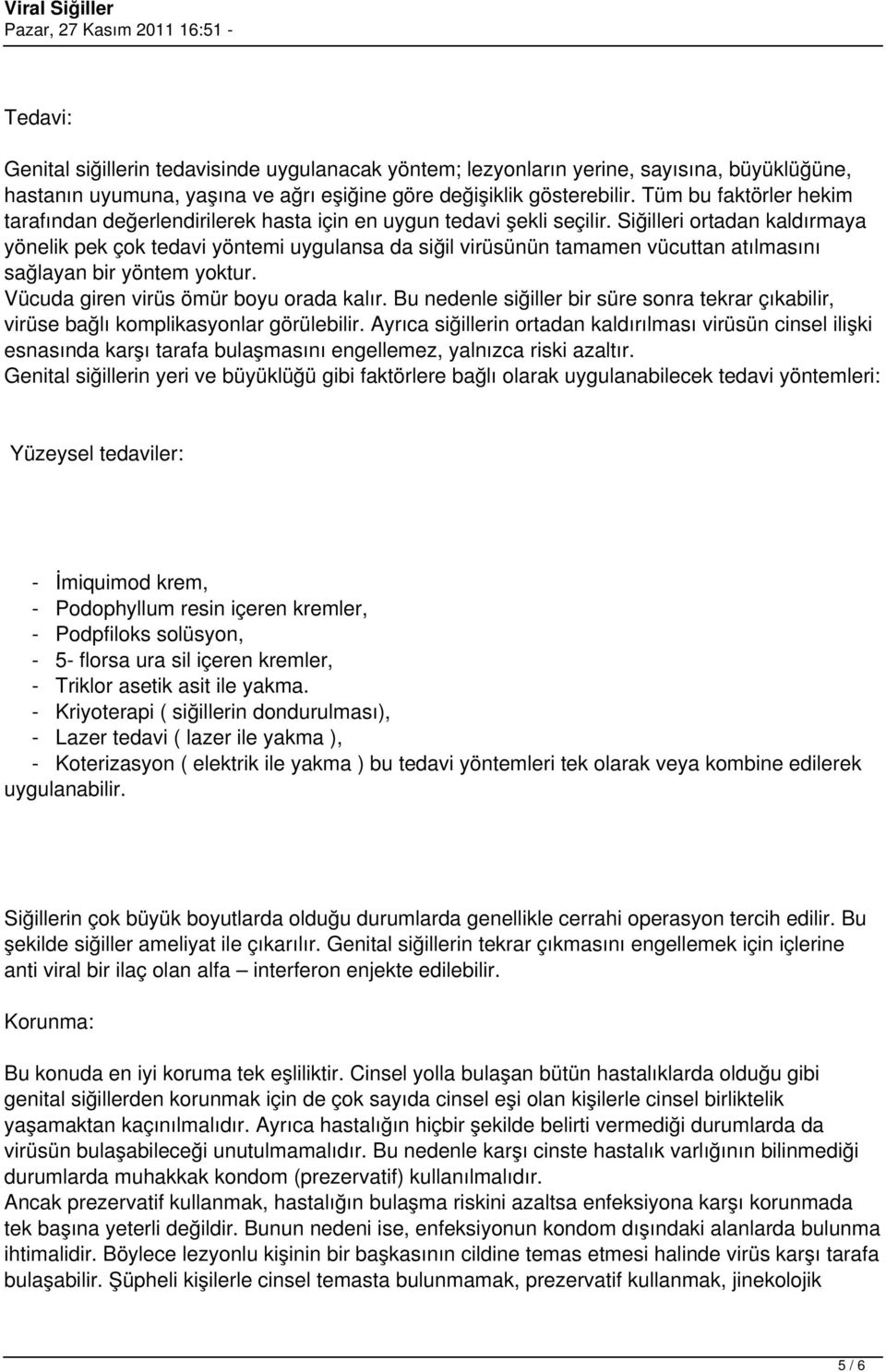 Siğilleri ortadan kaldırmaya yönelik pek çok tedavi yöntemi uygulansa da siğil virüsünün tamamen vücuttan atılmasını sağlayan bir yöntem yoktur. Vücuda giren virüs ömür boyu orada kalır.