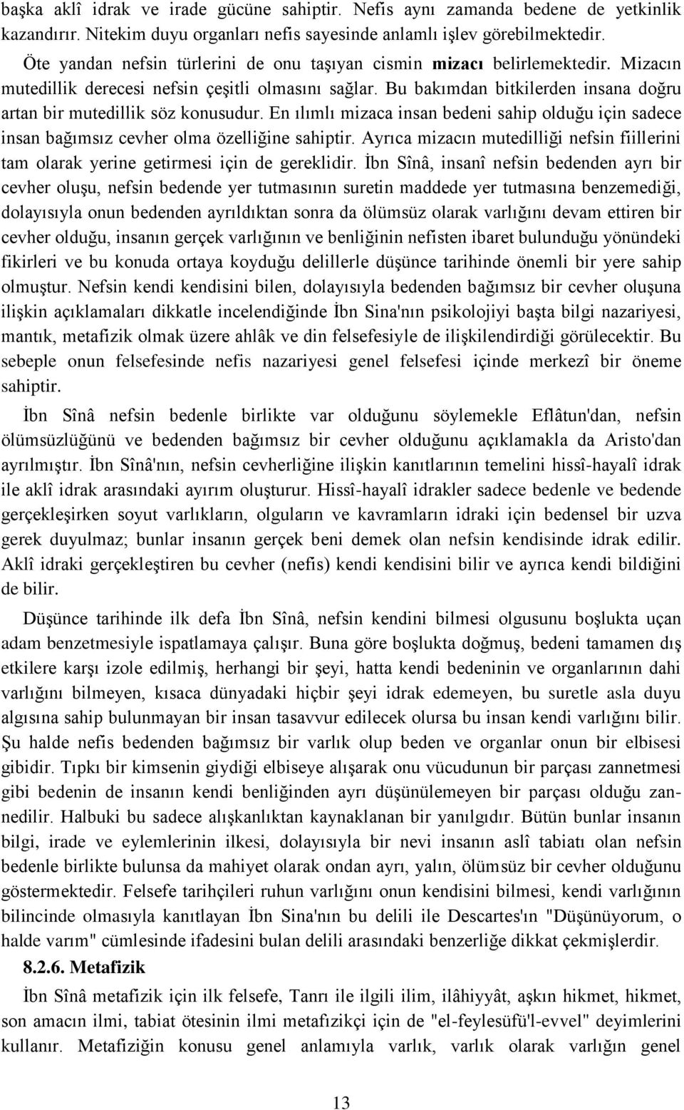 Bu bakımdan bitkilerden insana doğru artan bir mutedillik söz konusudur. En ılımlı mizaca insan bedeni sahip olduğu için sadece insan bağımsız cevher olma özelliğine sahiptir.