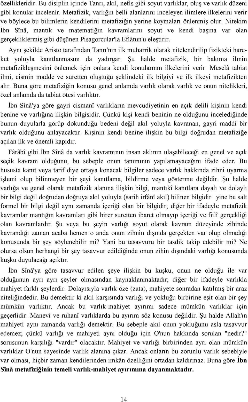 Nitekim İbn Sînâ, mantık ve matematiğin kavramlarını soyut ve kendi başına var olan gerçekliklermiş gibi düşünen Pisagorcular'la Eflâtun'u eleştirir.