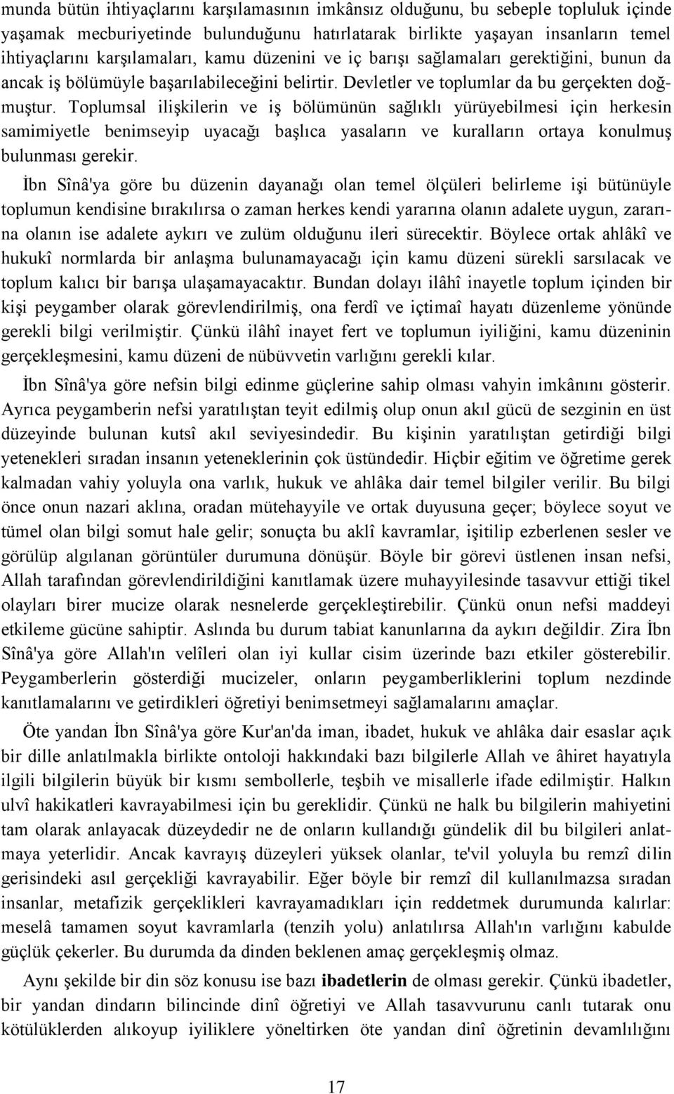 Toplumsal ilişkilerin ve iş bölümünün sağlıklı yürüyebilmesi için herkesin samimiyetle benimseyip uyacağı başlıca yasaların ve kuralların ortaya konulmuş bulunması gerekir.