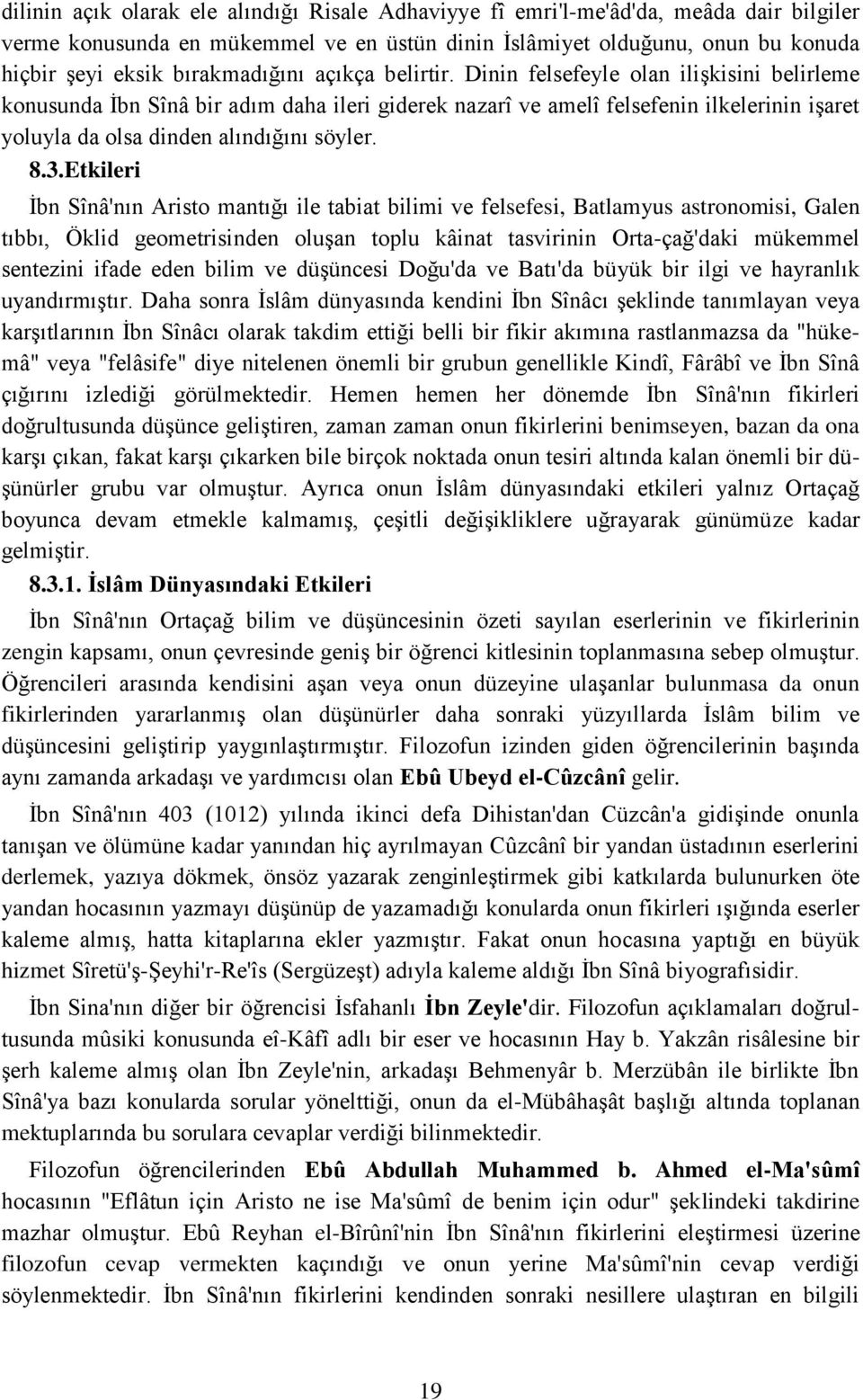 Dinin felsefeyle olan ilişkisini belirleme konusunda İbn Sînâ bir adım daha ileri giderek nazarî ve amelî felsefenin ilkelerinin işaret yoluyla da olsa dinden alındığını söyler. 8.3.