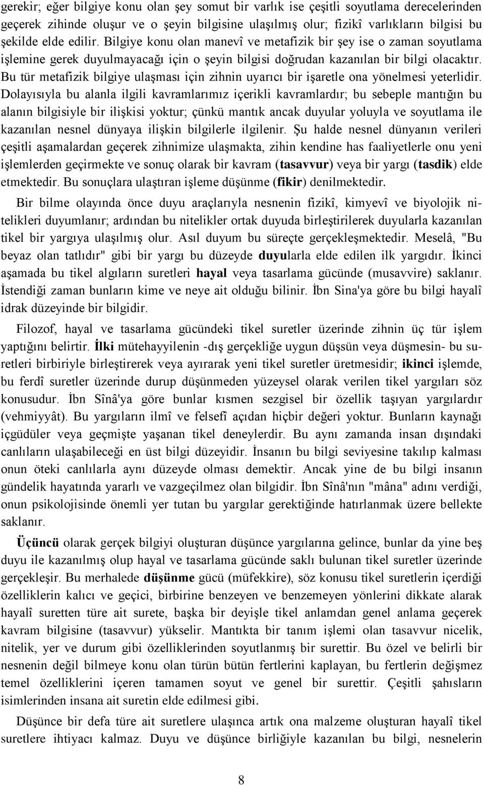 Bu tür metafizik bilgiye ulaşması için zihnin uyarıcı bir işaretle ona yönelmesi yeterlidir.