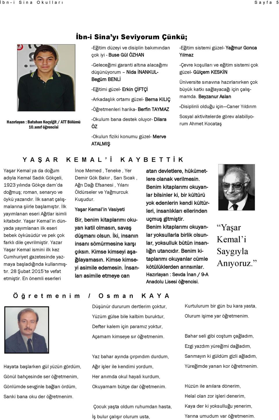 ortamı güzel- Berna KILIÇ -Öğretmenleri harika- Berfin TAYMAZ -Okulum bana destek oluyor- Dilara ÖZ -Okulun fiziki konumu güzel- Merve ATALMIŞ -Eğitim sistemi güzel- Yağmur Gonca Yılmaz -Çevre