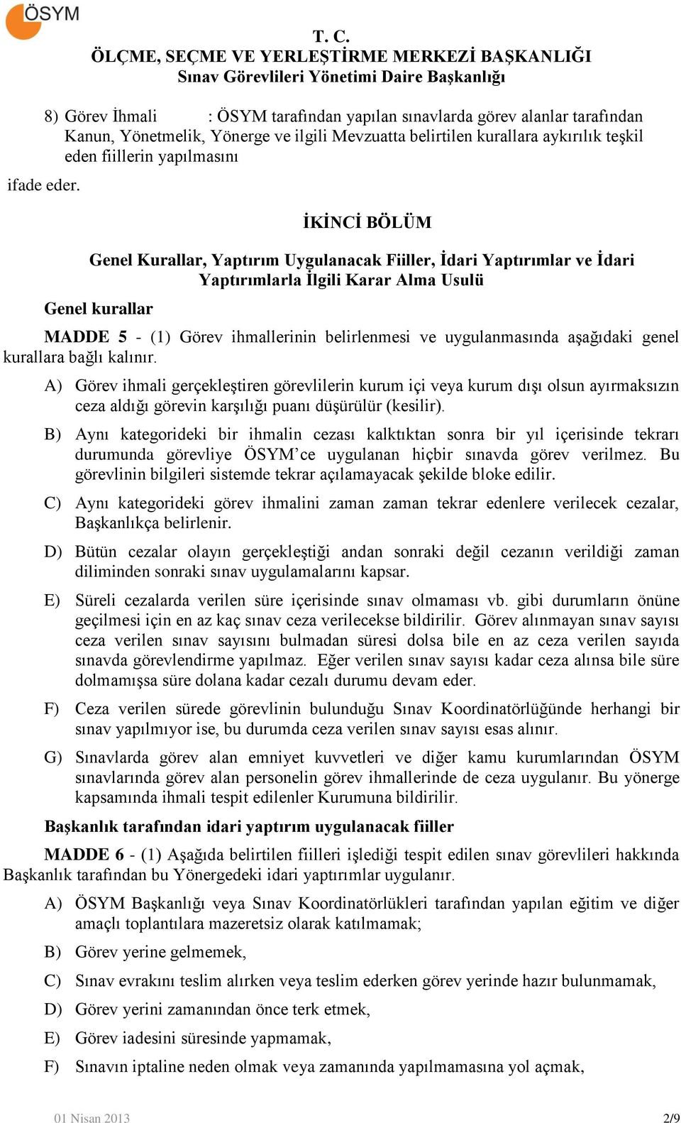 BÖLÜM Genel Kurallar, Yaptırım Uygulanacak Fiiller, İdari Yaptırımlar ve İdari Yaptırımlarla İlgili Karar Alma Usulü Genel kurallar MADDE 5 - (1) Görev ihmallerinin belirlenmesi ve uygulanmasında