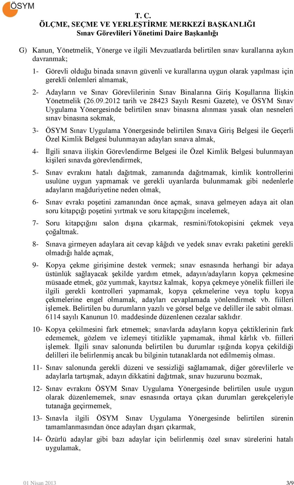 2012 tarih ve 28423 Sayılı Resmi Gazete), ve ÖSYM Sınav Uygulama Yönergesinde belirtilen sınav binasına alınması yasak olan nesneleri sınav binasına sokmak, 3- ÖSYM Sınav Uygulama Yönergesinde