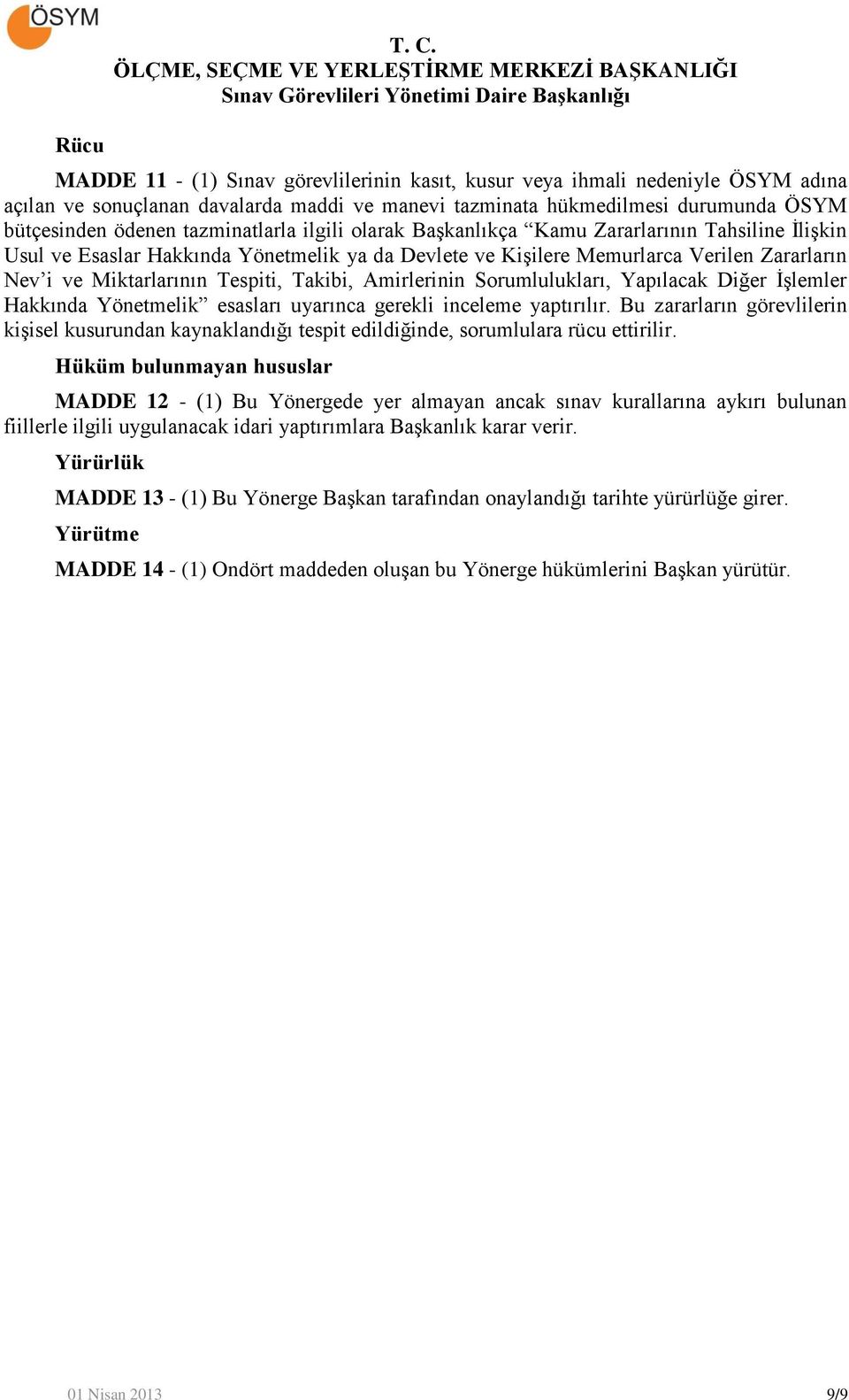 ilgili olarak Başkanlıkça Kamu Zararlarının Tahsiline İlişkin Usul ve Esaslar Hakkında Yönetmelik ya da Devlete ve Kişilere Memurlarca Verilen Zararların Nev i ve Miktarlarının Tespiti, Takibi,