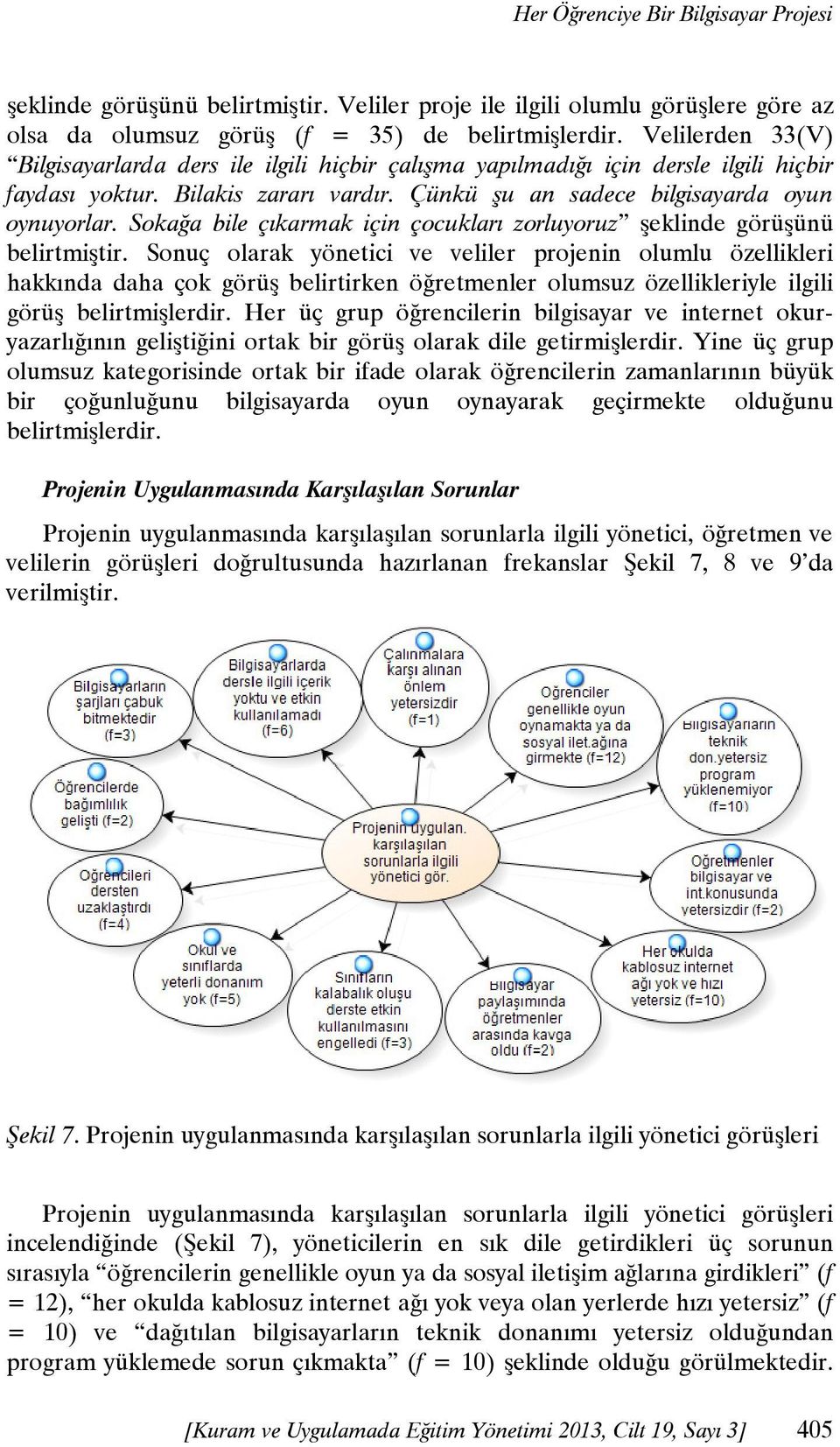 Sokağa bile çıkarmak için çocukları zorluyoruz şeklinde görüşünü belirtmiştir.