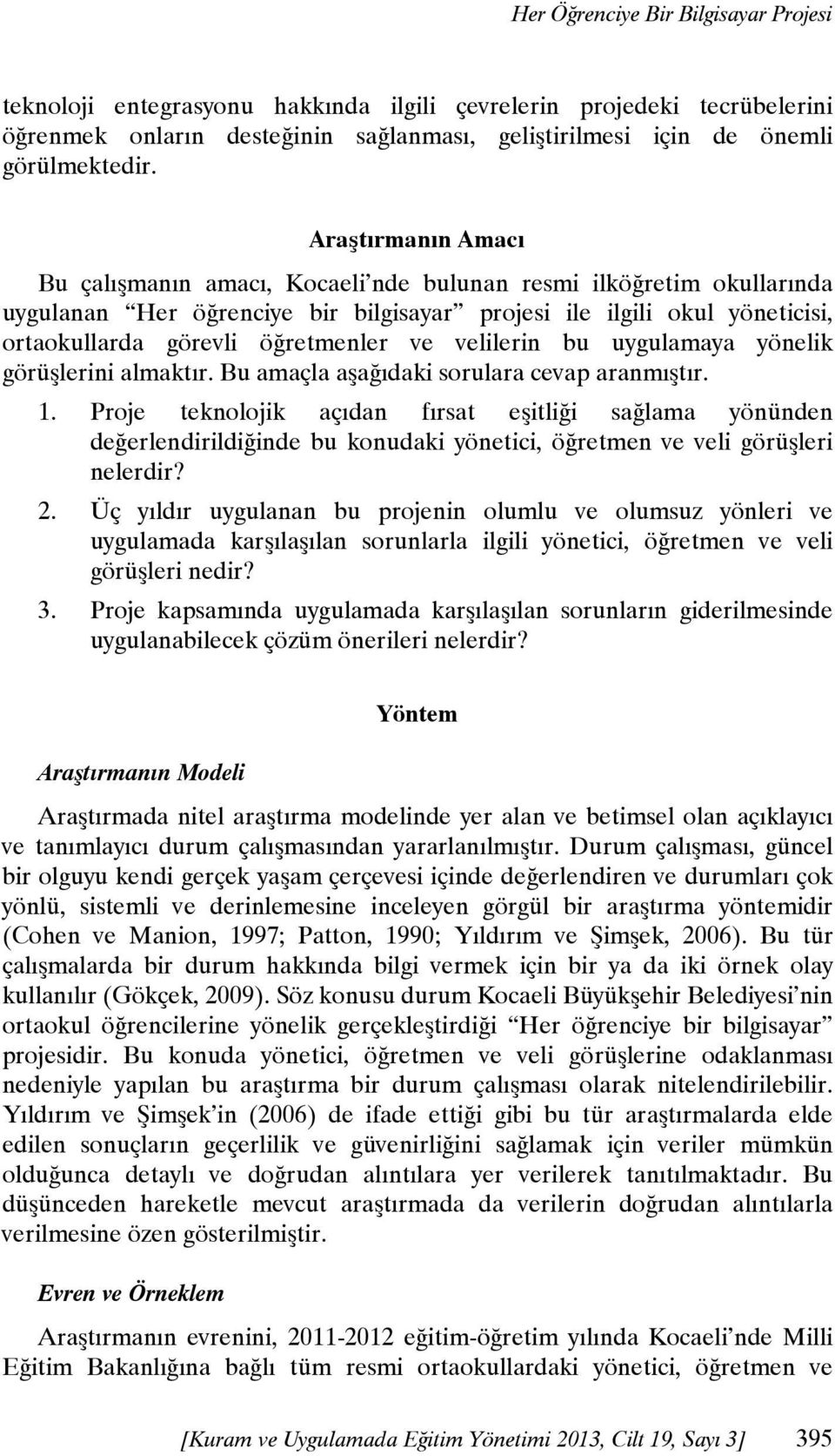 ve velilerin bu uygulamaya yönelik görüşlerini almaktır. Bu amaçla aşağıdaki sorulara cevap aranmıştır. 1.