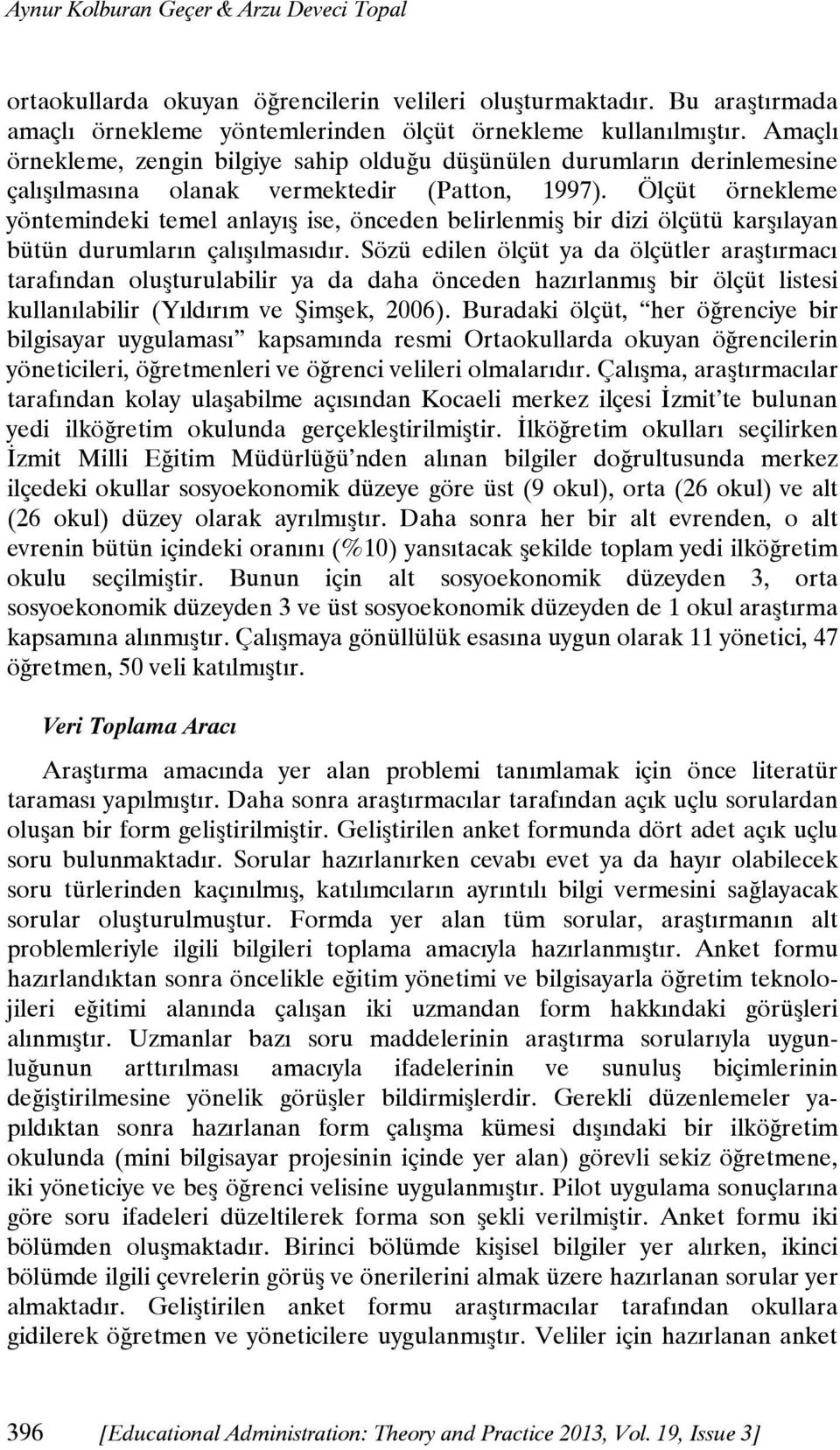 Ölçüt örnekleme yöntemindeki temel anlayış ise, önceden belirlenmiş bir dizi ölçütü karşılayan bütün durumların çalışılmasıdır.