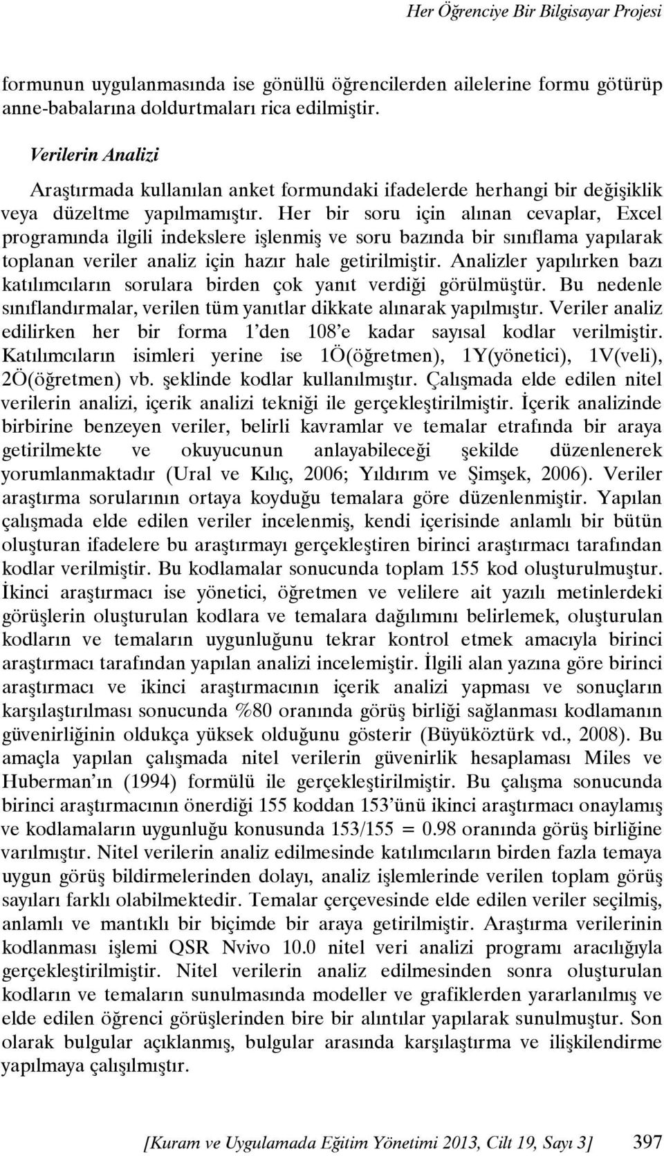 Her bir soru için alınan cevaplar, Excel programında ilgili indekslere işlenmiş ve soru bazında bir sınıflama yapılarak toplanan veriler analiz için hazır hale getirilmiştir.