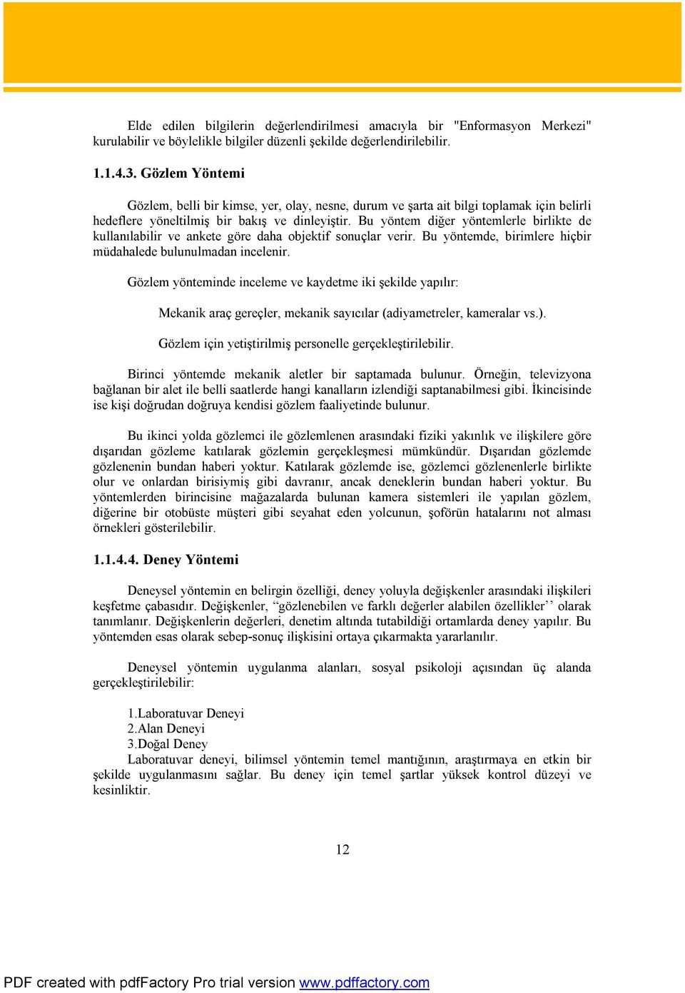 Bu yöntem diğer yöntemlerle birlikte de kullanılabilir ve ankete göre daha objektif sonuçlar verir. Bu yöntemde, birimlere hiçbir müdahalede bulunulmadan incelenir.