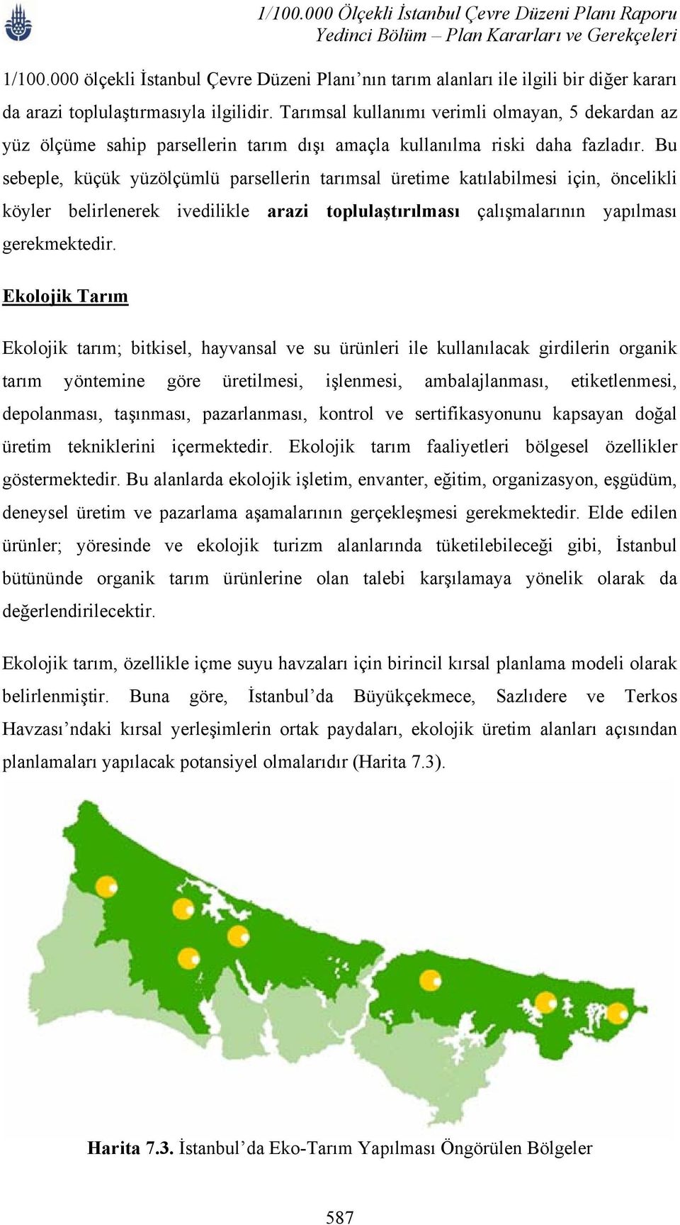 Bu sebeple, küçük yüzölçümlü parsellerin tarımsal üretime katılabilmesi için, öncelikli köyler belirlenerek ivedilikle arazi toplulaştırılması çalışmalarının yapılması gerekmektedir.