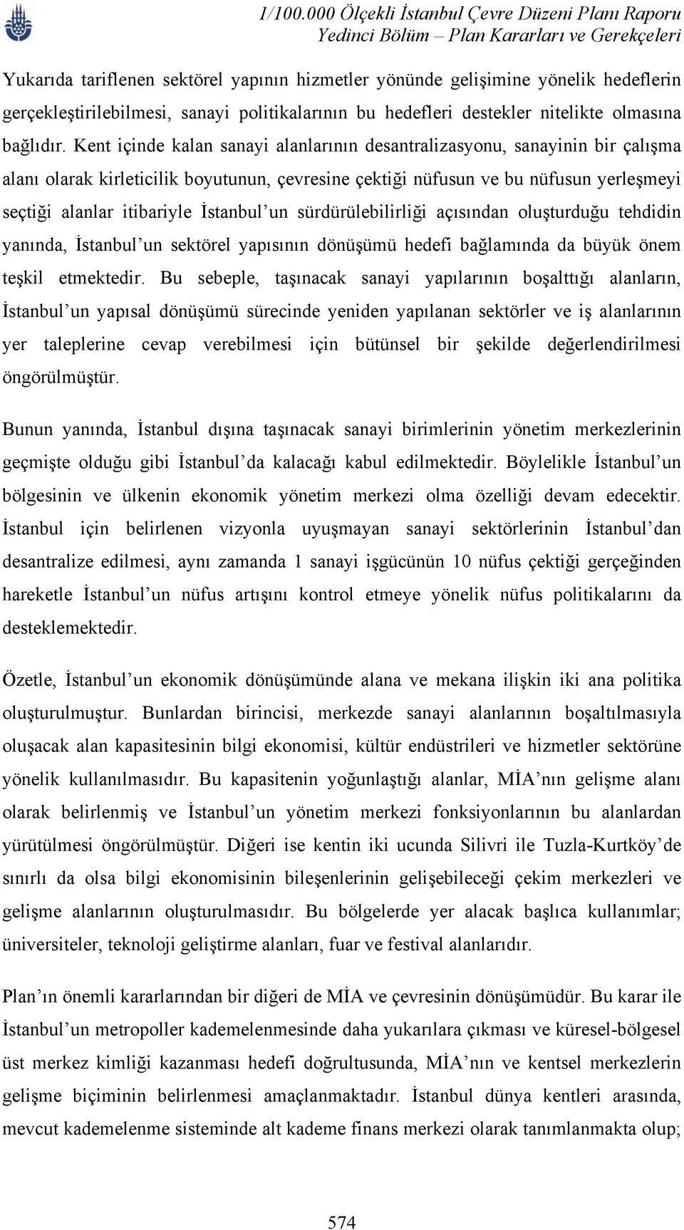 İstanbul un sürdürülebilirliği açısından oluşturduğu tehdidin yanında, İstanbul un sektörel yapısının dönüşümü hedefi bağlamında da büyük önem teşkil etmektedir.