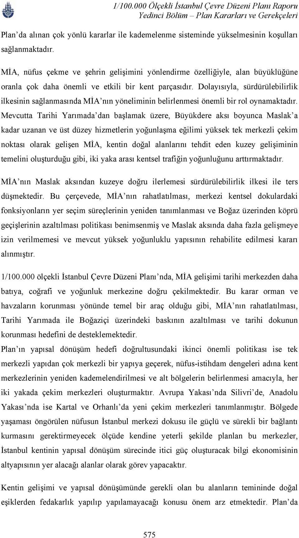 Dolayısıyla, sürdürülebilirlik ilkesinin sağlanmasında MİA nın yöneliminin belirlenmesi önemli bir rol oynamaktadır.