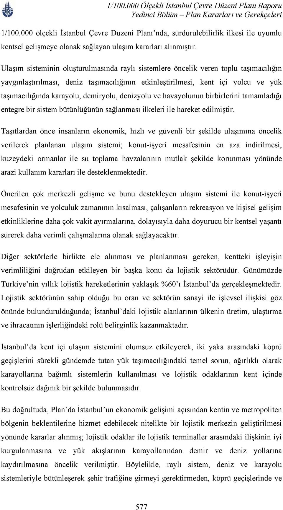 demiryolu, denizyolu ve havayolunun birbirlerini tamamladığı entegre bir sistem bütünlüğünün sağlanması ilkeleri ile hareket edilmiştir.