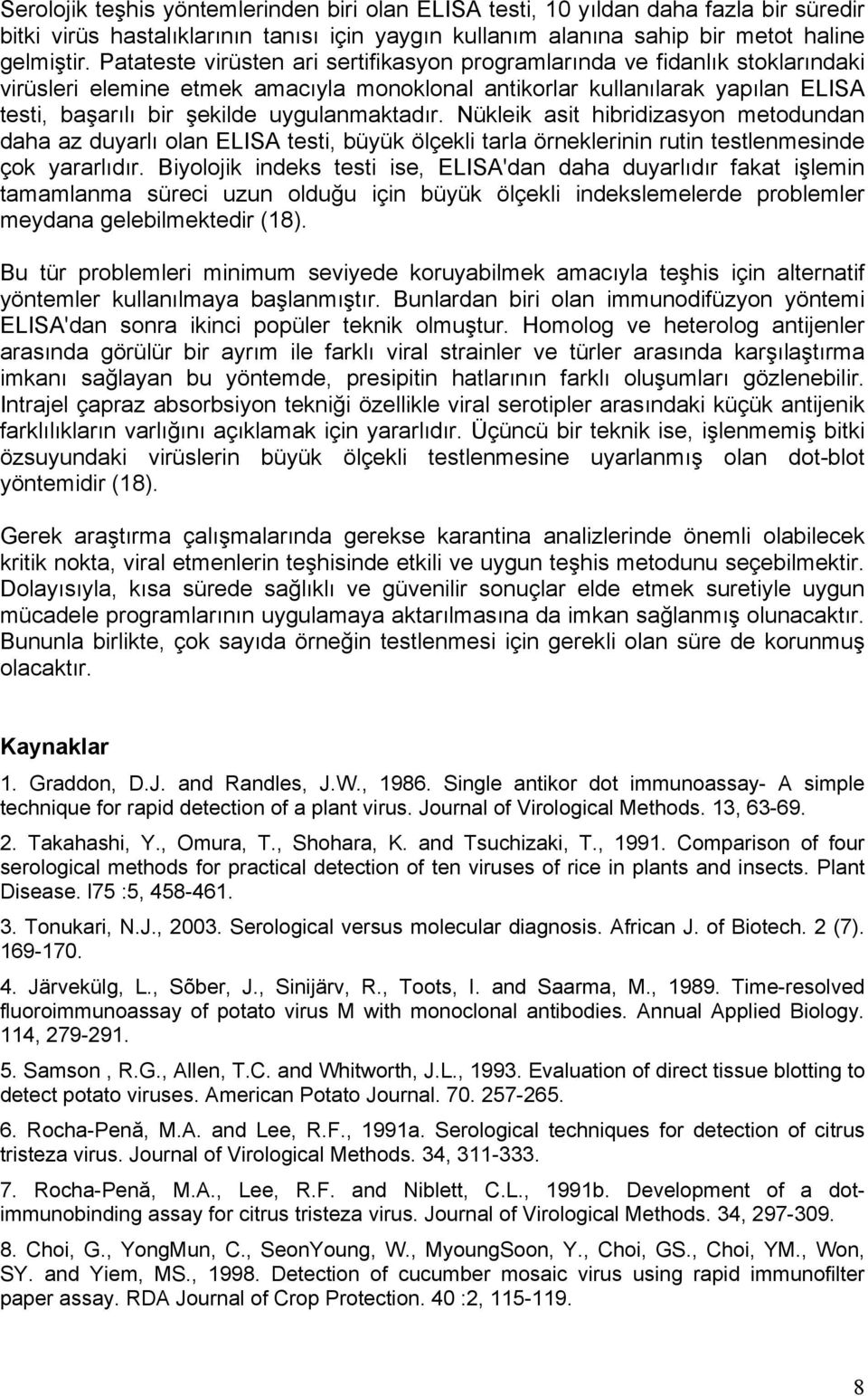 uygulanmaktadır. Nükleik asit hibridizasyon metodundan daha az duyarlı olan ELISA testi, büyük ölçekli tarla örneklerinin rutin testlenmesinde çok yararlıdır.