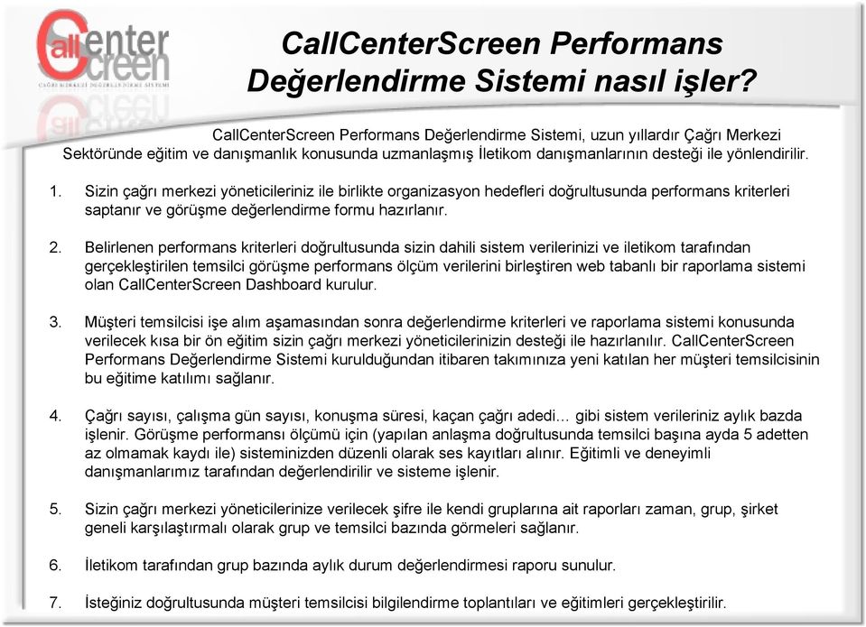 Sizin çağrı merkezi yöneticileriniz ile birlikte organizasyon hedefleri doğrultusunda performans kriterleri saptanır ve görüşme değerlendirme formu hazırlanır. 2.