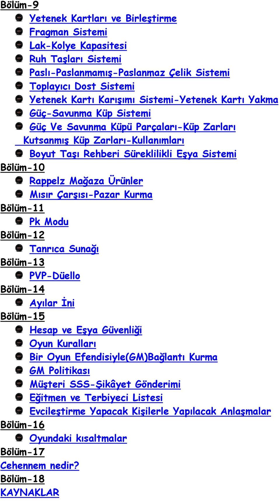 Mağaza Ürünler Mısır Çarşısı-Pazar Kurma Bölüm-11 Pk Modu Bölüm-12 Tanrıca Sunağı Bölüm-13 PVP-Düello Bölüm-14 Ayılar İni Bölüm-15 Hesap ve Eşya Güvenliği Oyun Kuralları Bir Oyun