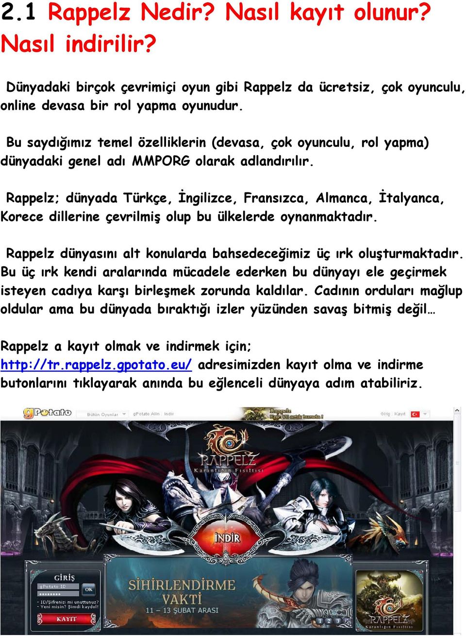 Rappelz; dünyada Türkçe, İngilizce, Fransızca, Almanca, İtalyanca, Korece dillerine çevrilmiş olup bu ülkelerde oynanmaktadır. Rappelz dünyasını alt konularda bahsedeceğimiz üç ırk oluşturmaktadır.