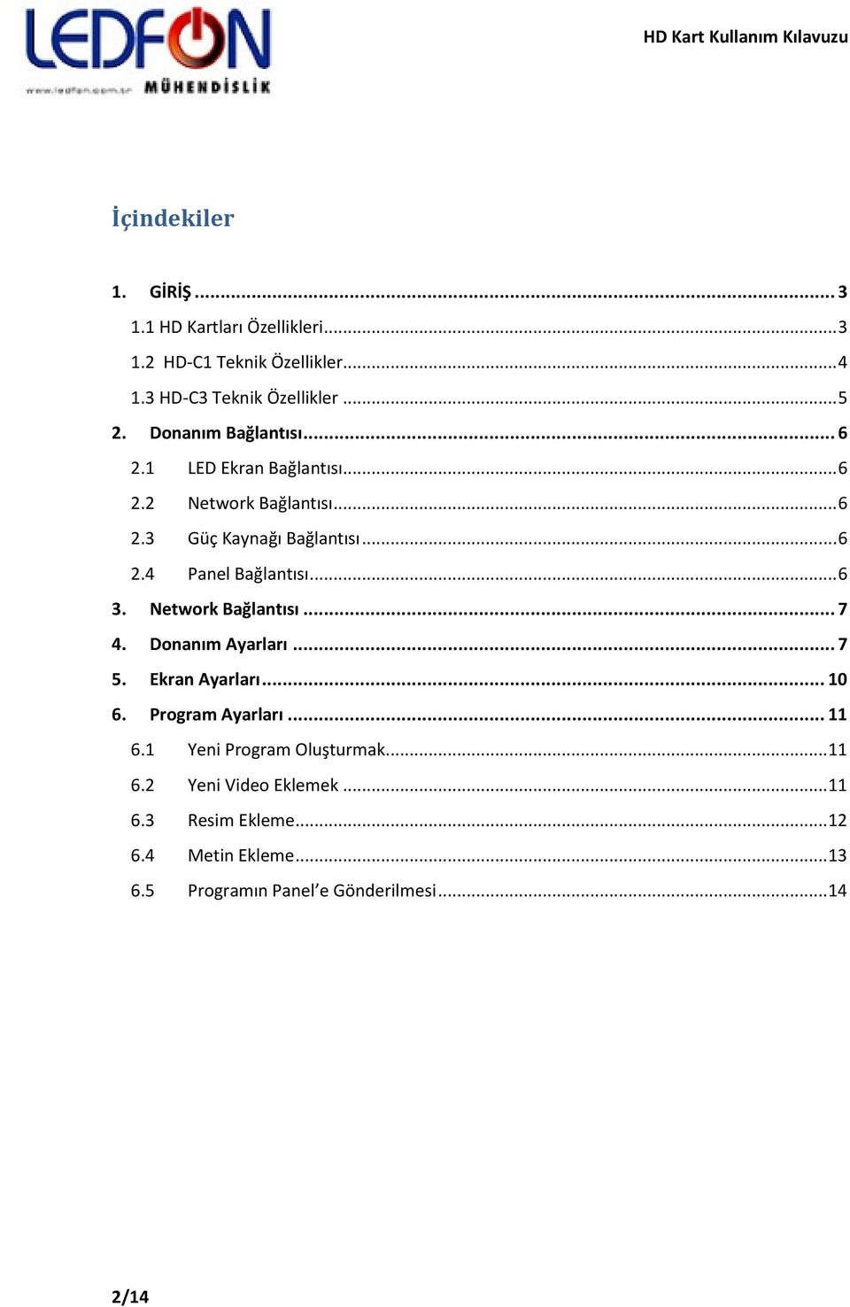 .. 6 3. Network Bağlantısı... 7 4. Donanım Ayarları... 7 5. Ekran Ayarları... 10 6. Program Ayarları... 11 6.