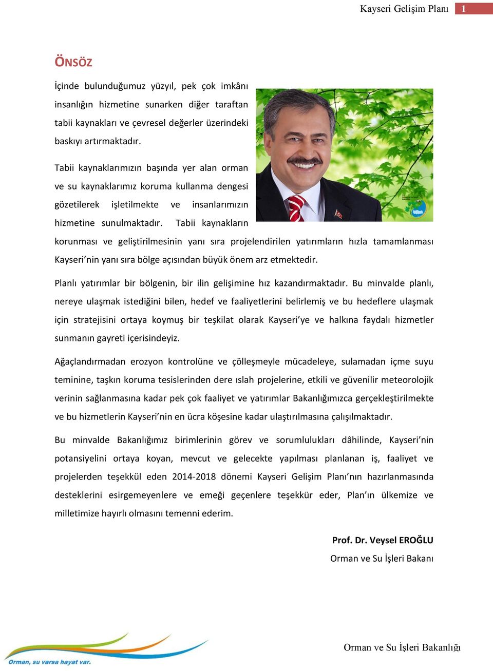 Tabii kaynakların korunması ve geliştirilmesinin yanı sıra projelendirilen yatırımların hızla tamamlanması Kayseri nin yanı sıra bölge açısından büyük önem arz etmektedir.