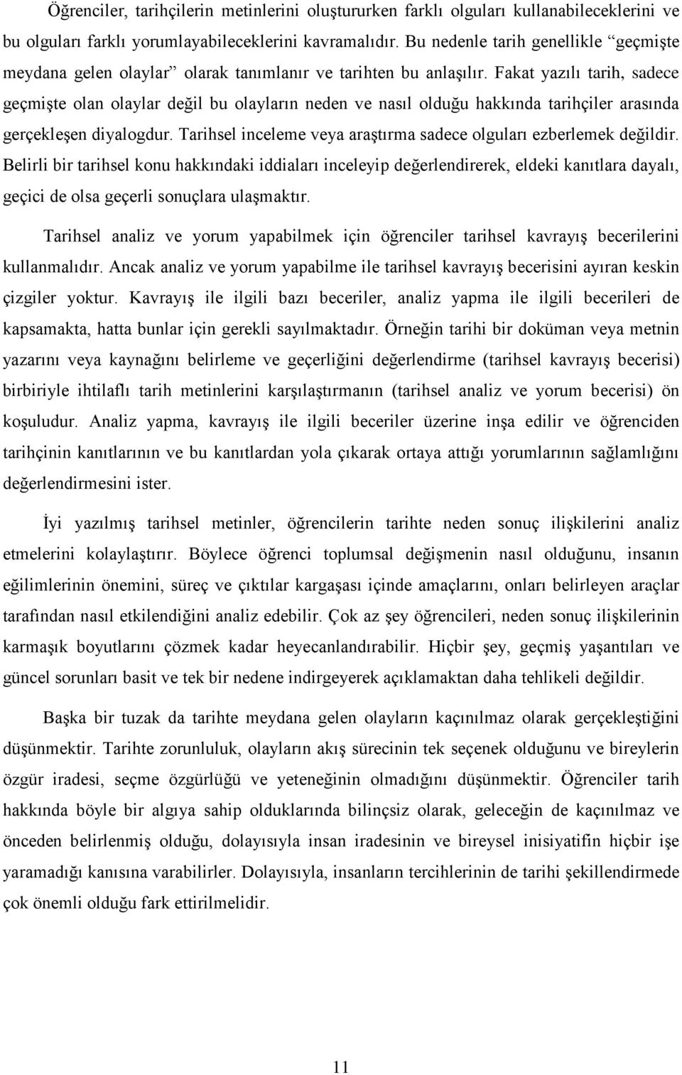 Fakat yazılı tarih, sadece geçmişte olan olaylar değil bu olayların neden ve nasıl olduğu hakkında tarihçiler arasında gerçekleşen diyalogdur.