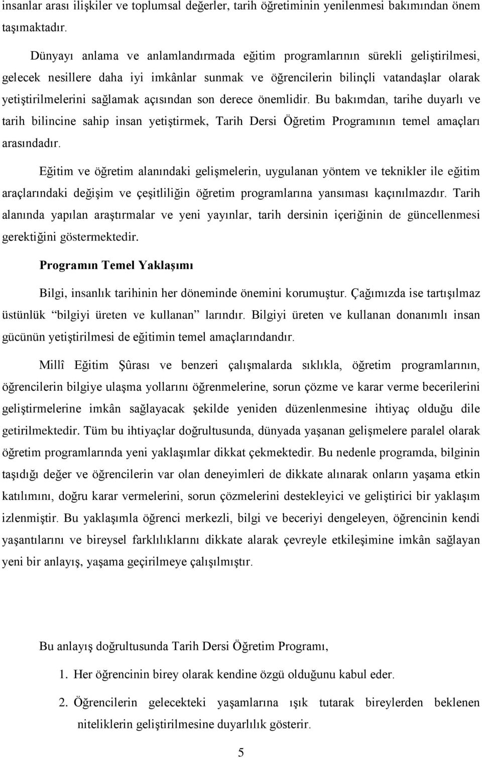 açısından son derece önemlidir. Bu bakımdan, tarihe duyarlı ve tarih bilincine sahip insan yetiştirmek, Tarih Dersi Öğretim Programının temel amaçları arasındadır.