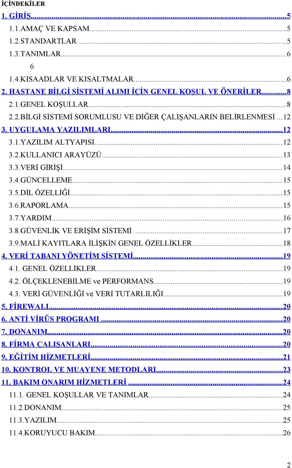 5.DİL ÖZELLİĞİ...15 3.6.RAPORLAMA...15 3.7.YARDIM...16 3.8.GÜVENLİK VE ERİŞİM SİSTEMİ...17 3.9.MALİ KAYITLARA İLİŞKİN GENEL ÖZELLİKLER...18 4. VERİ TABANI YÖNETİM SİSTEMİ... 19 4.1. GENEL ÖZELLİKLER...19 4.2.