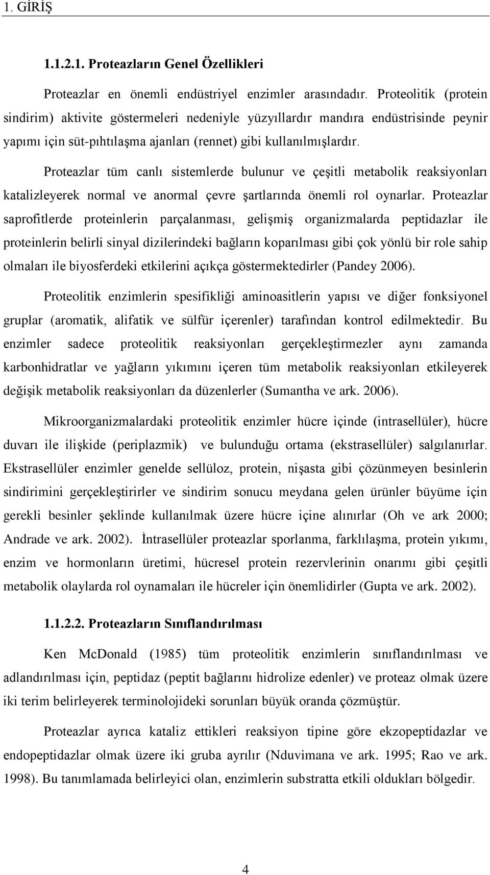 Proteazlar tüm canlı sistemlerde bulunur ve çeşitli metabolik reaksiyonları katalizleyerek normal ve anormal çevre şartlarında önemli rol oynarlar.