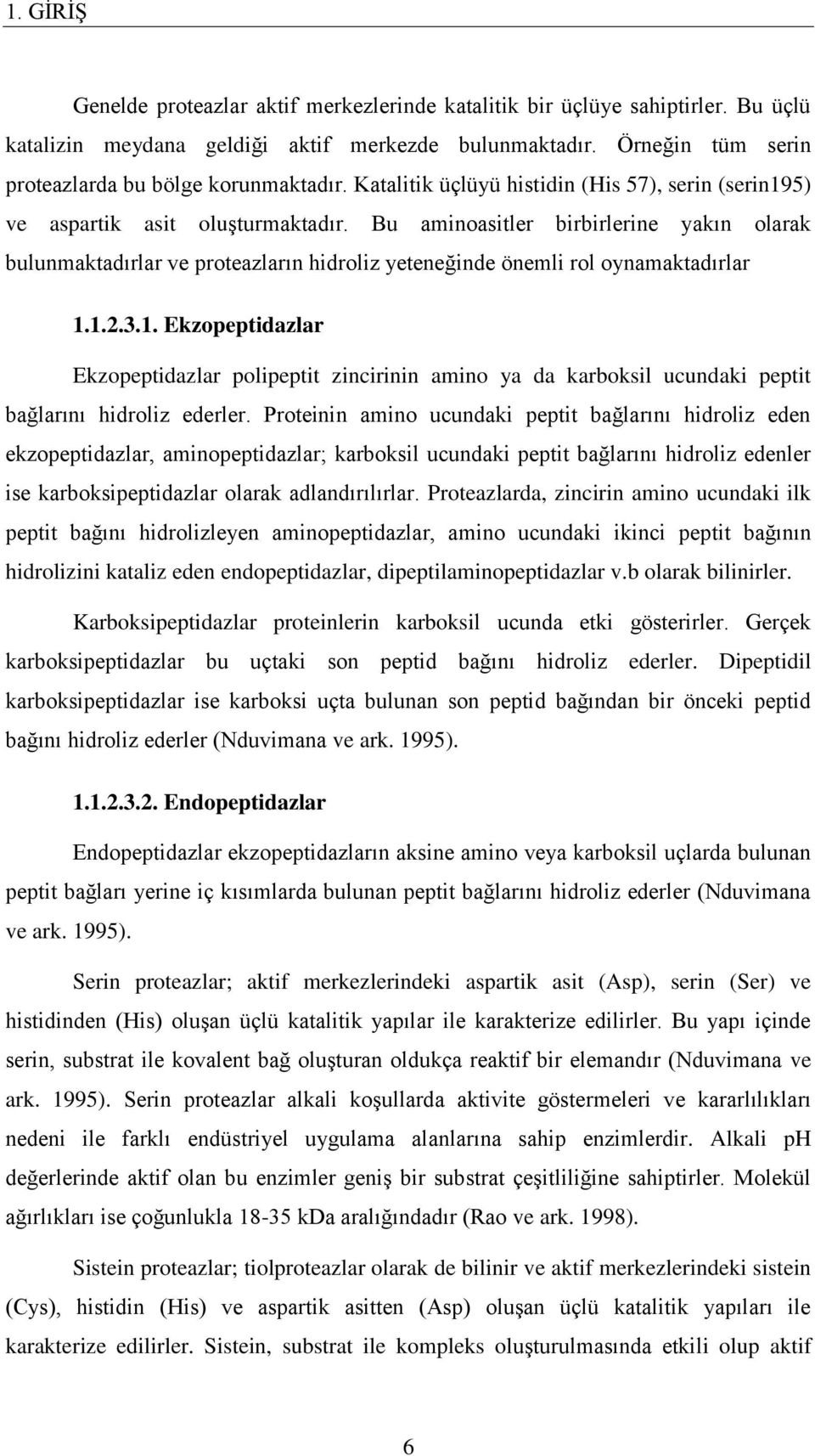 Bu aminoasitler birbirlerine yakın olarak bulunmaktadırlar ve proteazların hidroliz yeteneğinde önemli rol oynamaktadırlar 1.