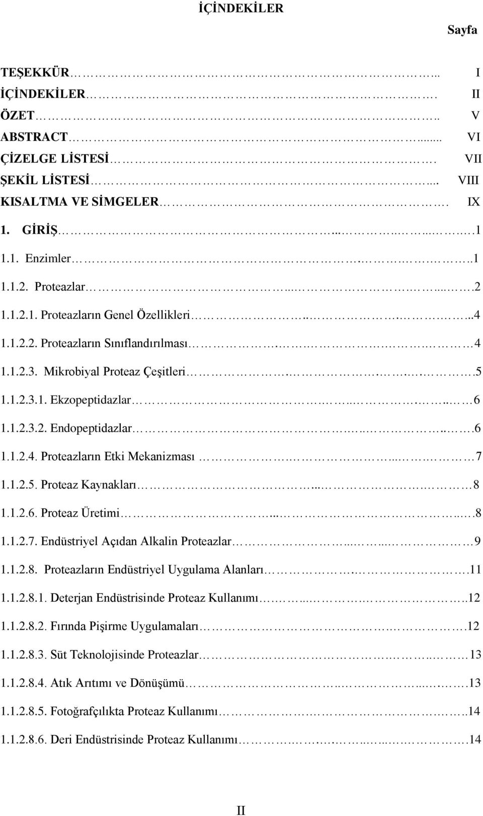 .....6 1.1.2.4. Proteazların Etki Mekanizması..... 7 1.1.2.5. Proteaz Kaynakları.... 8 1.1.2.6. Proteaz Üretimi......8 1.1.2.7. Endüstriyel Açıdan Alkalin Proteazlar...... 9 1.1.2.8. Proteazların Endüstriyel Uygulama Alanları.