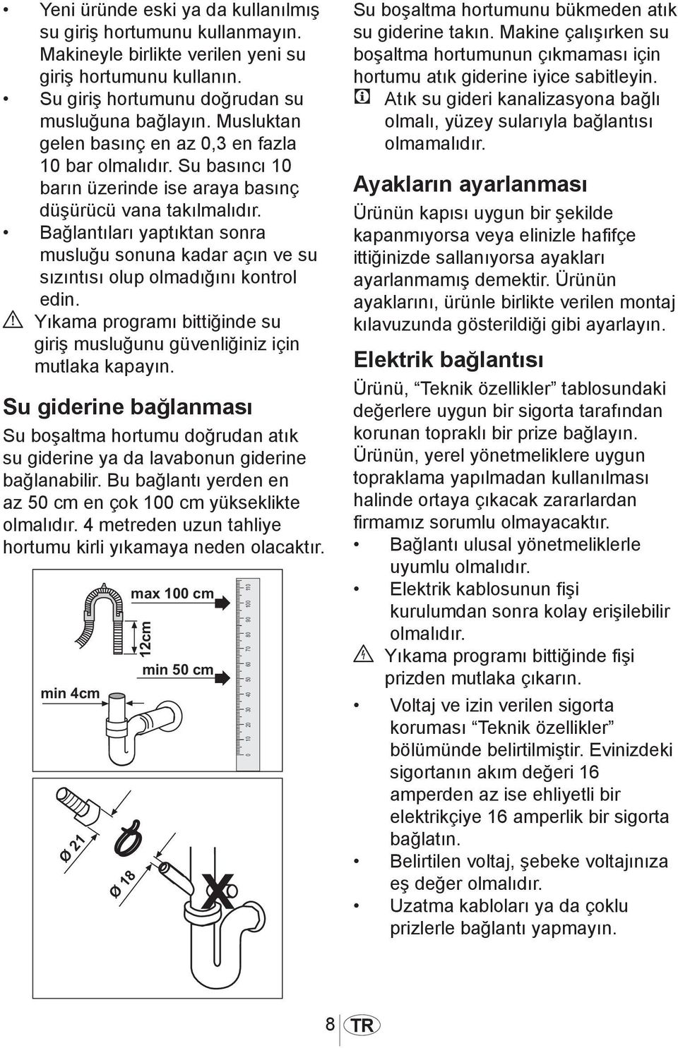 Bağlantıları yaptıktan sonra musluğu sonuna kadar açın ve su sızıntısı olup olmadığını kontrol edin. A Yıkama programı bittiğinde su giriş musluğunu güvenliğiniz için mutlaka kapayın.