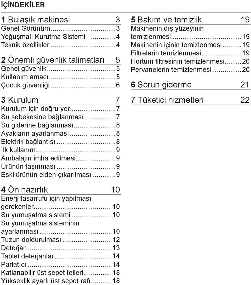 ..9 Ürünün taşınması...9 Eski ürünün elden çıkarılması...9 5 Bakım ve temizlik 19 Makinenin dış yüzeyinin temizlenmesi...19 Makinenin içinin temizlenmesi...19 Filtrelerin temizlenmesi.