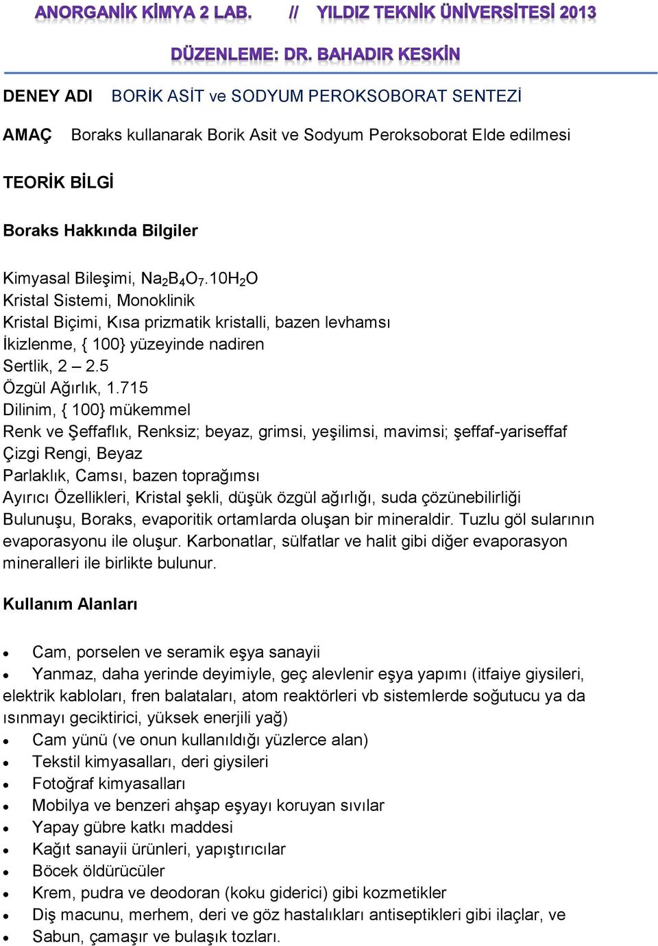 715 Dilinim, { 100} mükemmel Renk ve Şeffaflık, Renksiz; beyaz, grimsi, yeşilimsi, mavimsi; şeffaf-yariseffaf Çizgi Rengi, Beyaz Parlaklık, Camsı, bazen toprağımsı Ayırıcı Özellikleri, Kristal şekli,