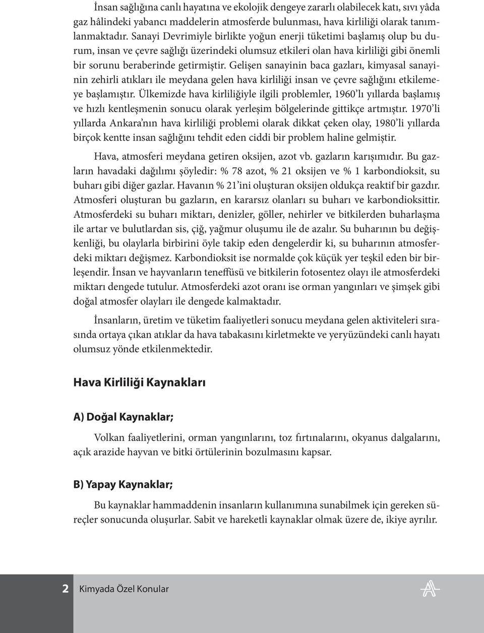 Gelişen sanayinin baca gazları, kimyasal sanayinin zehirli atıkları ile meydana gelen hava kirliliği insan ve çevre sağlığını etkilemeye başlamıştır.