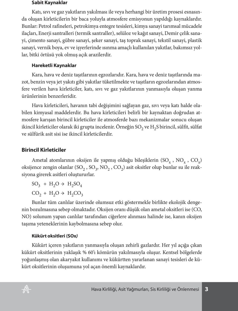 gübre sanayi, şeker sanayi, taş toprak sanayi, tekstil sanayi, plastik sanayi, vernik boya, ev ve işyerlerinde ısınma amaçlı kullanılan yakıtlar, bakımsız yollar, bitki örtüsü yok olmuş açık