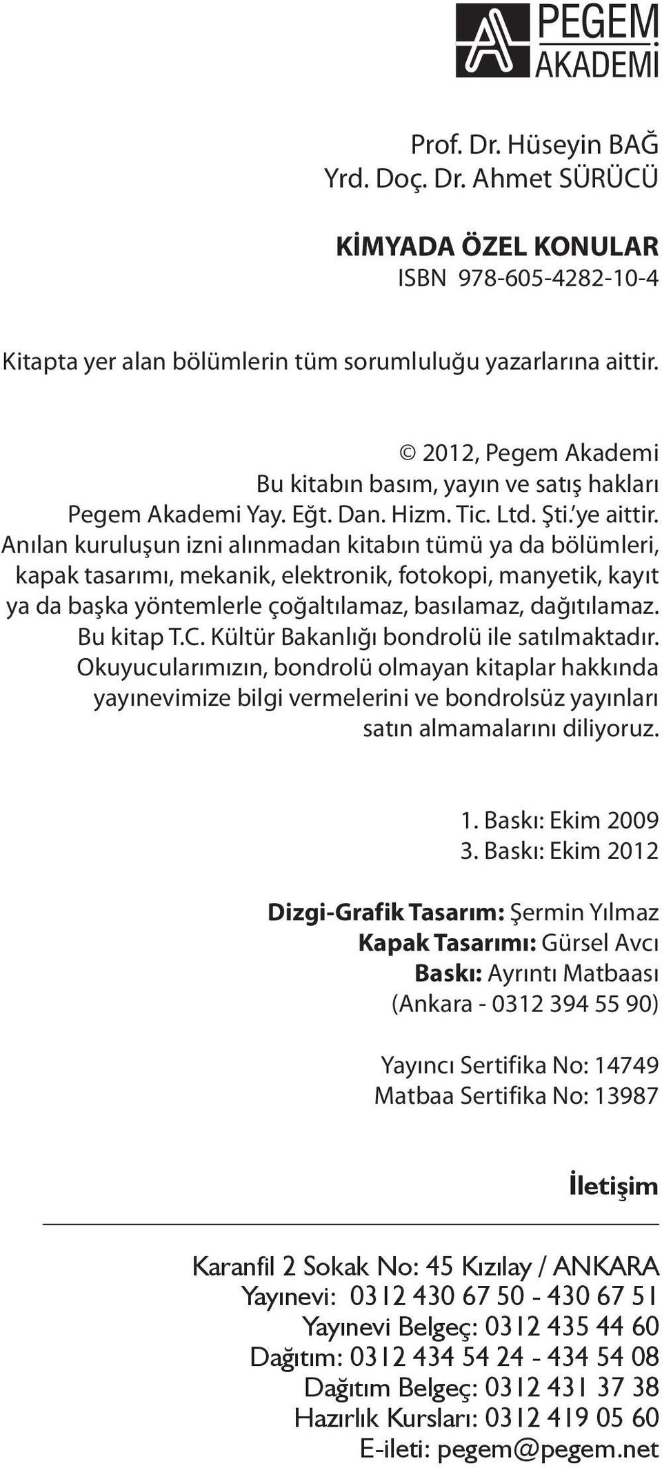 Anılan kuruluşun izni alınmadan kitabın tümü ya da bölümleri, kapak tasarımı, mekanik, elektronik, fotokopi, manyetik, kayıt ya da başka yöntemlerle çoğaltılamaz, basılamaz, dağıtılamaz. Bu kitap T.C.