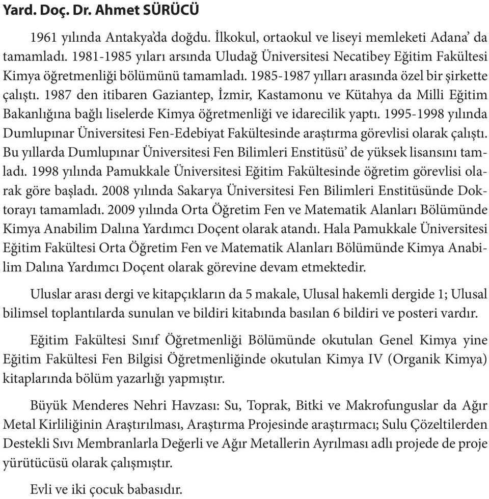 1987 den itibaren Gaziantep, İzmir, Kastamonu ve Kütahya da Milli Eğitim Bakanlığına bağlı liselerde Kimya öğretmenliği ve idarecilik yaptı.