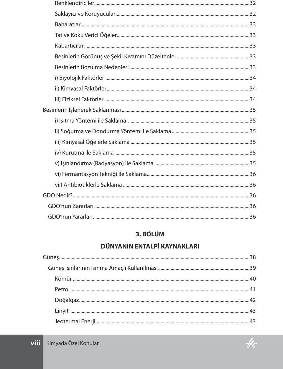 ..35 ii) Soğutma ve Dondurma Yöntemi ile Saklama...35 iii) Kimyasal Öğelerle Saklama...35 iv) Kurutma ile Saklama...35 v) Işınlandırma (Radyasyon) ile Saklama...35 vi) Fermantasyon Tekniği ile Saklama.